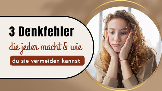 3 Denkfehler, die jeder macht und wie du sie vermeiden kannst